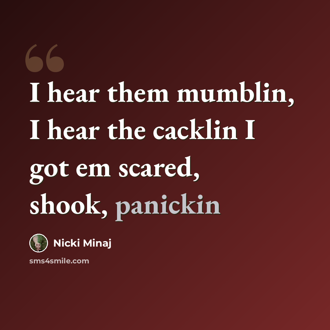 “I hear them mumblin, I hear the cacklin I got em scared, shook, panickin” quote by Nicki Minaj