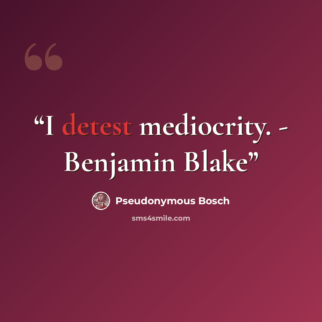 “I detest mediocrity. - Benjamin Blake” quote by Pseudonymous Bosch