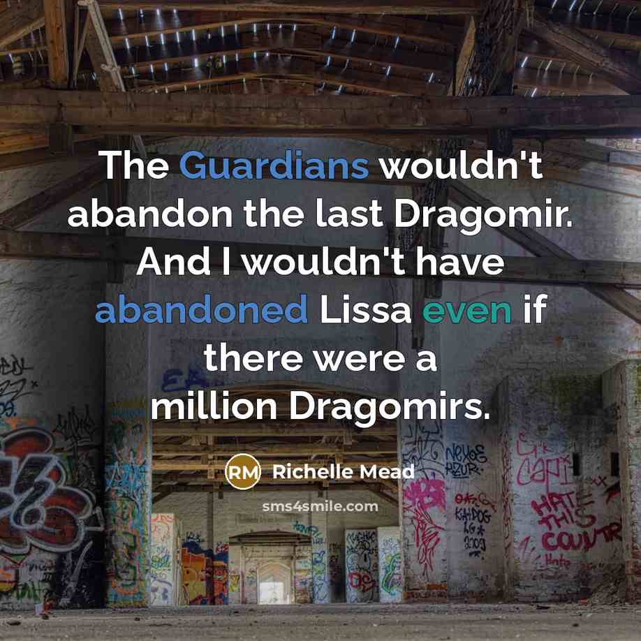 “The Guardians wouldn't abandon the last Dragomir. And I wouldn't have abandoned Lissa even if there were a million Dragomirs.” quote by Richelle Mead