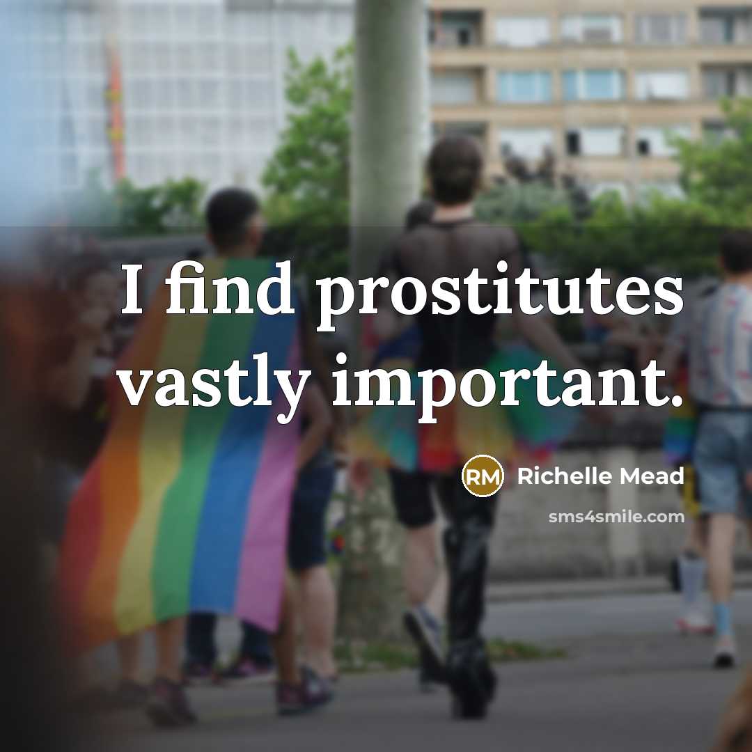 “I find prostitutes vastly important.” quote by Richelle Mead
