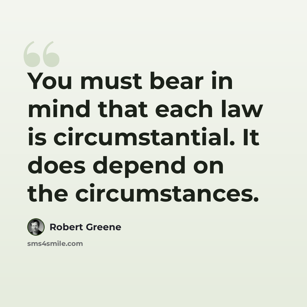 “You must bear in mind that each law is circumstantial. It does depend on the circumstances.” quote by Robert Greene
