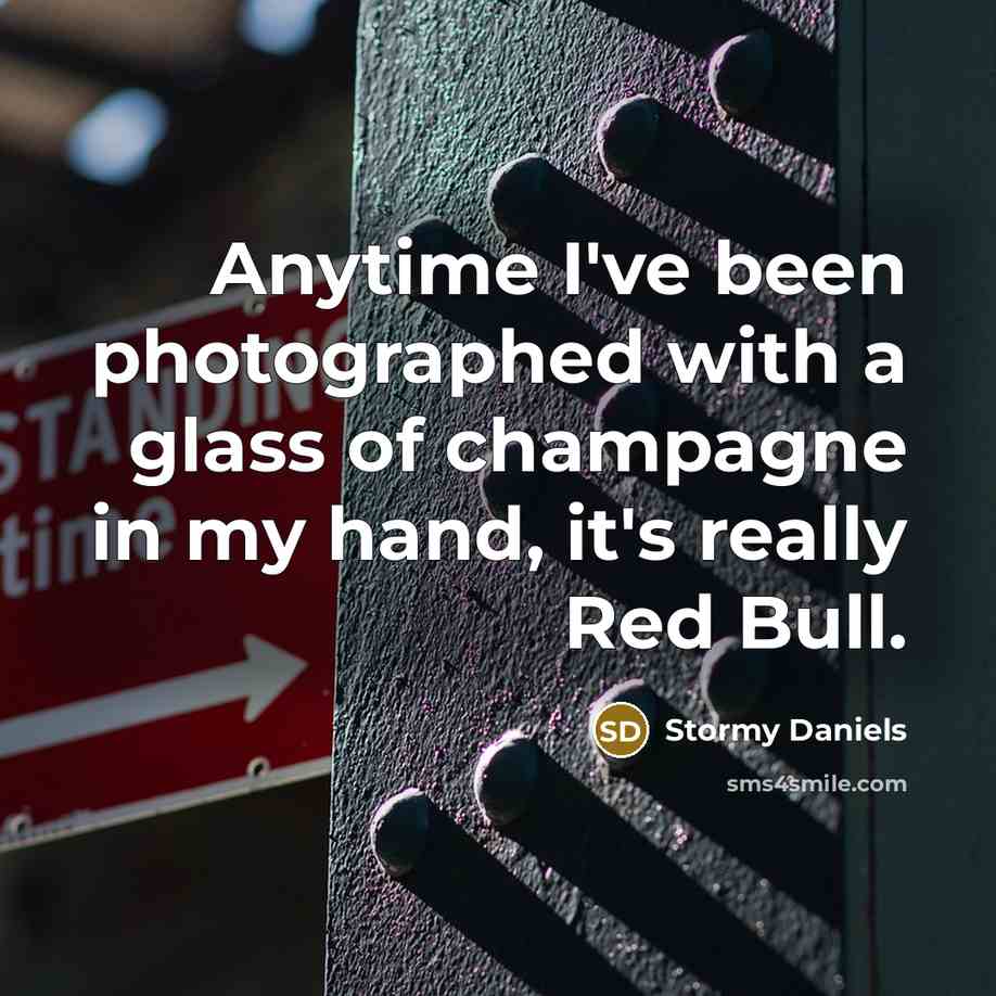 “Anytime I've been photographed with a glass of champagne in my hand, it's really Red Bull.” quote by Stormy Daniels