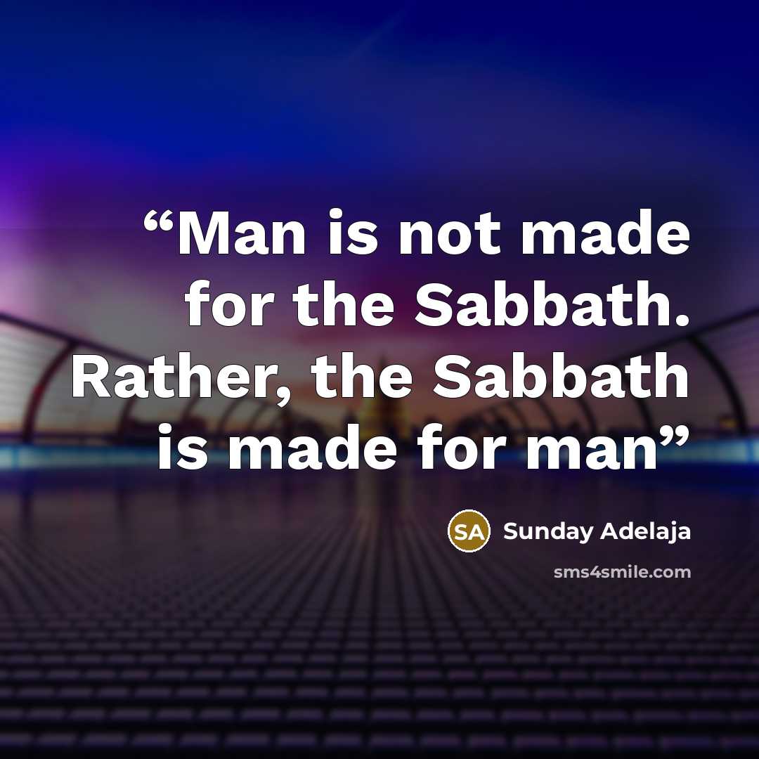 “Man is not made for the Sabbath. Rather, the Sabbath is made for man” quote by Sunday Adelaja