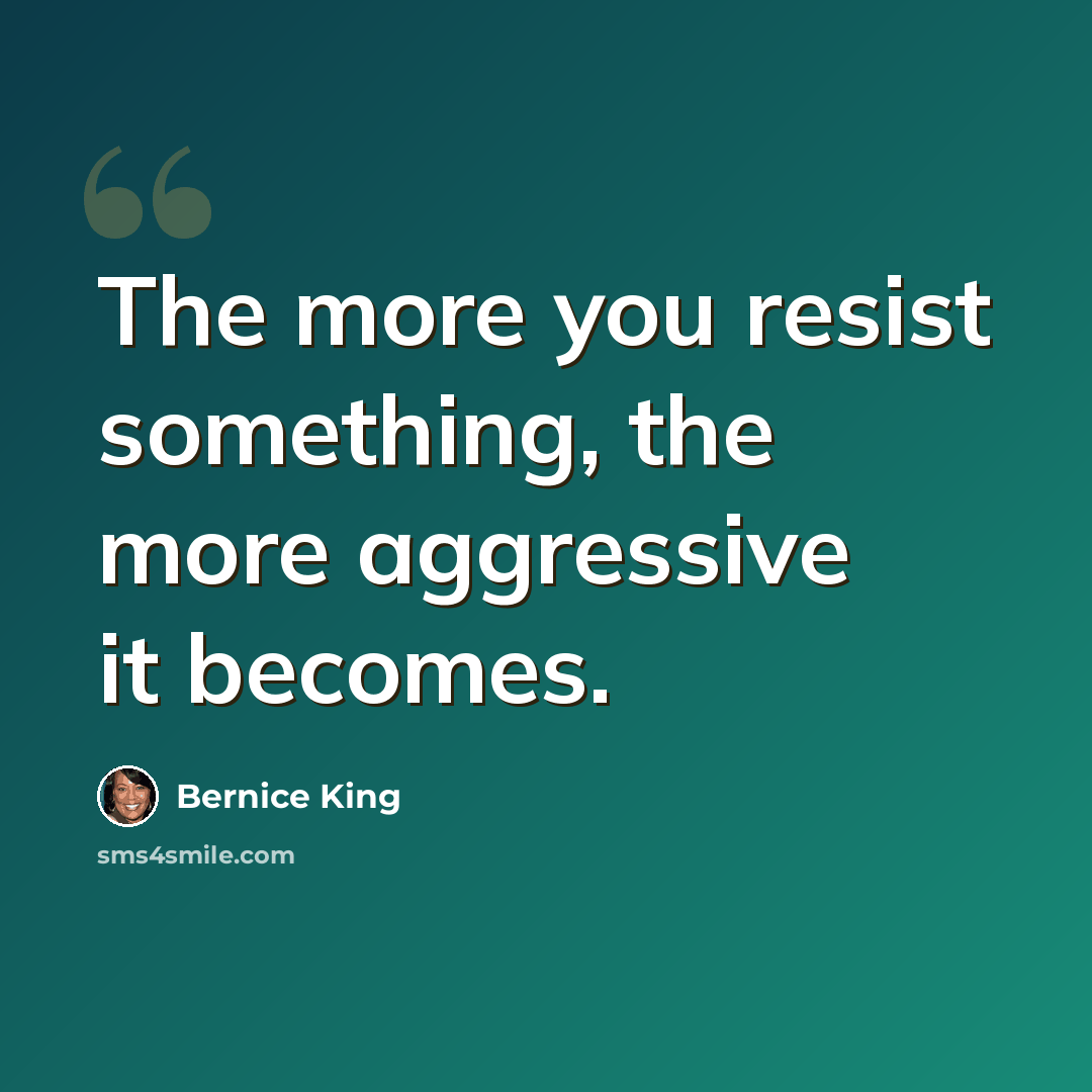 “The more you resist something, the more aggressive it becomes.” quote by Bernice King
