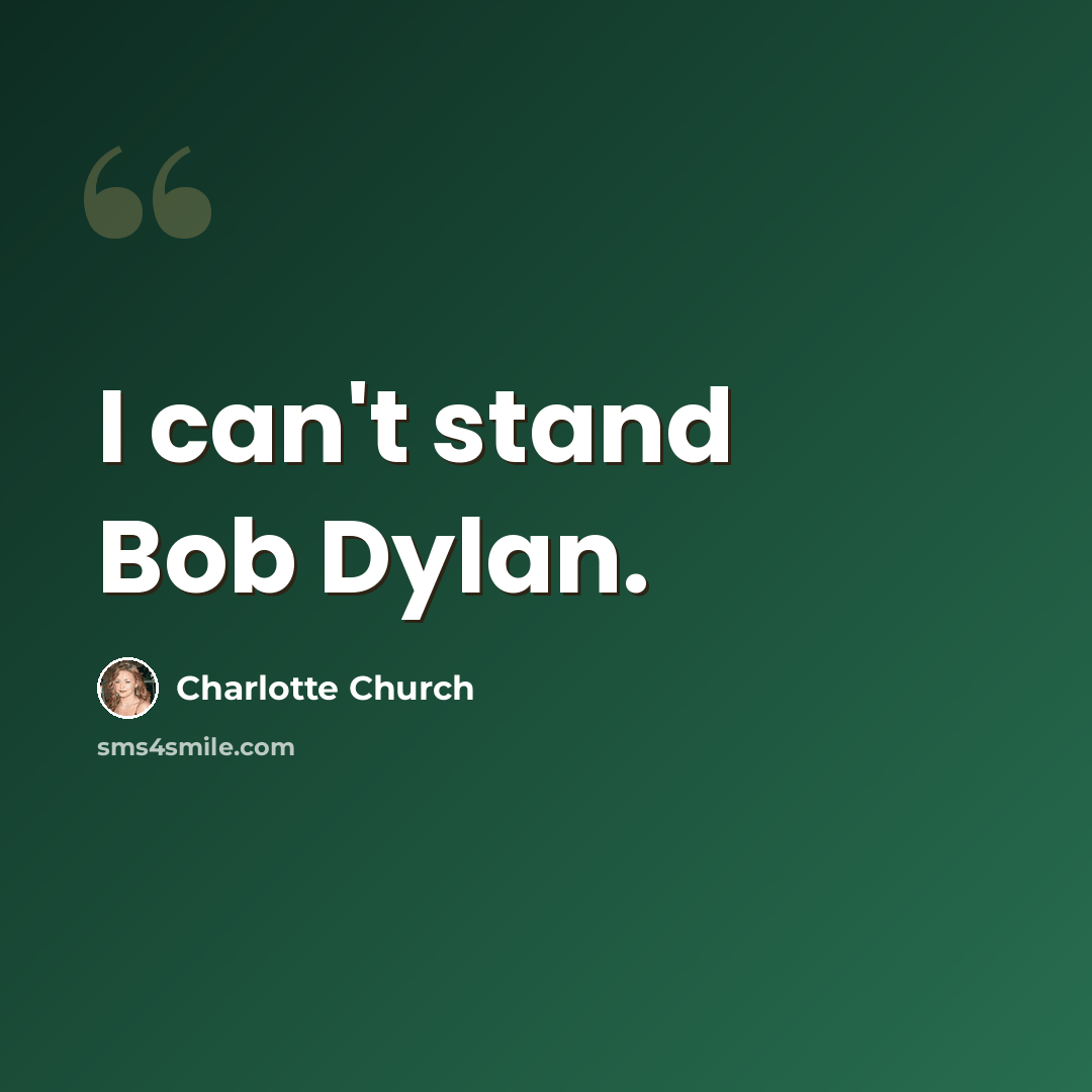 “I can't stand Bob Dylan.” quote by Charlotte Church