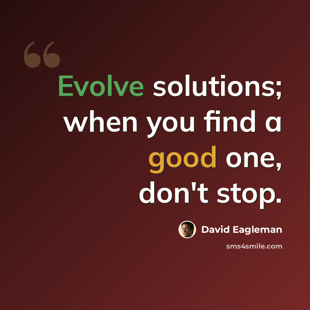 “Evolve solutions; when you find a good one, don't stop.” quote by David Eagleman