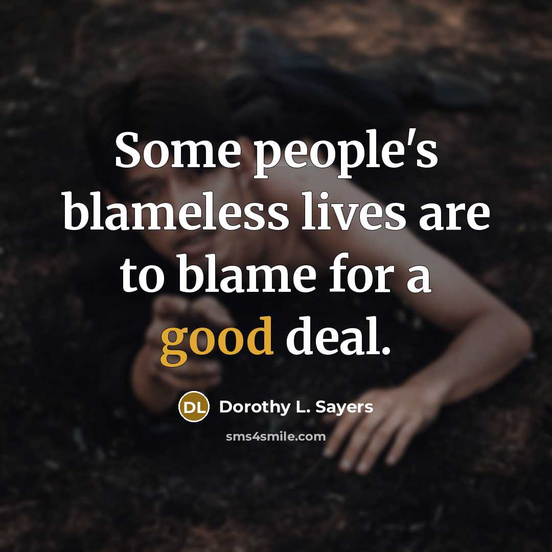 “Some people's blameless lives are to blame for a good deal.” quote by Dorothy L. Sayers