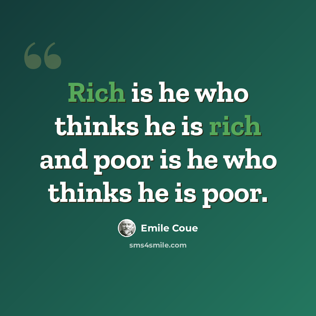 “Rich is he who thinks he is rich and poor is he who thinks he is poor.” quote by Emile Coue
