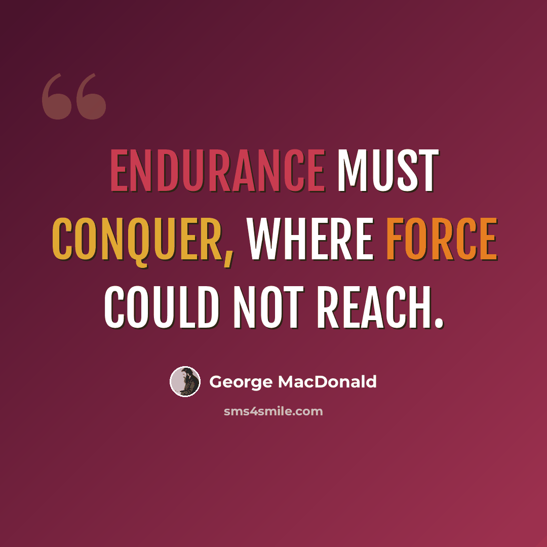 “Endurance must conquer, where force could not reach.” quote by George MacDonald