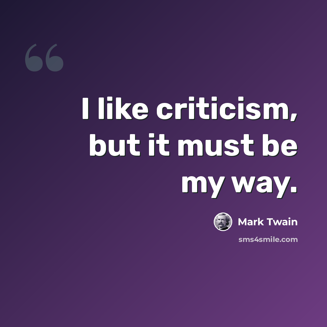 “I like criticism, but it must be my way.” quote by Mark Twain