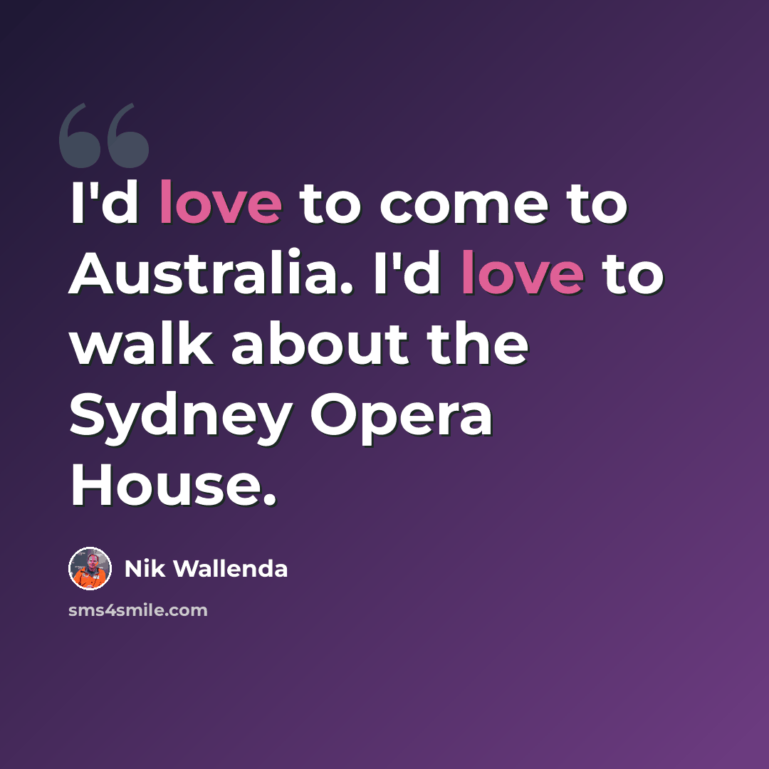 “I'd love to come to Australia. I'd love to walk about the Sydney Opera House.” quote by Nik Wallenda