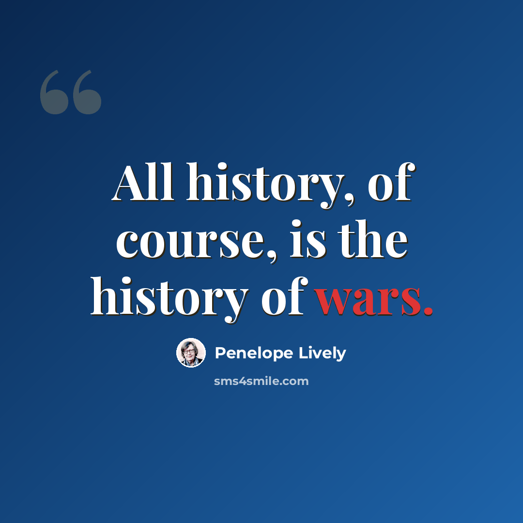 “All history, of course, is the history of wars.” quote by Penelope Lively