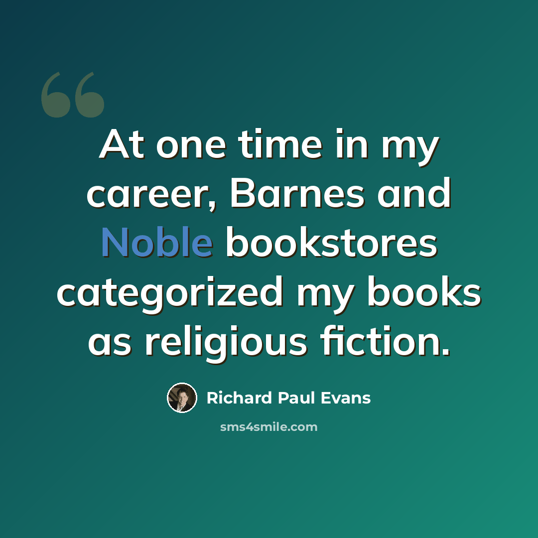 “At one time in my career, Barnes and Noble bookstores categorized my books as religious fiction.” quote by Richard Paul Evans