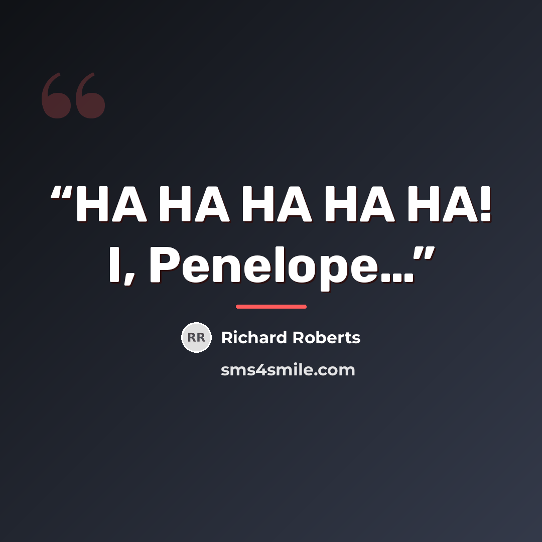 “HA HA HA HA HA! I, Penelope…” quote by Richard Roberts