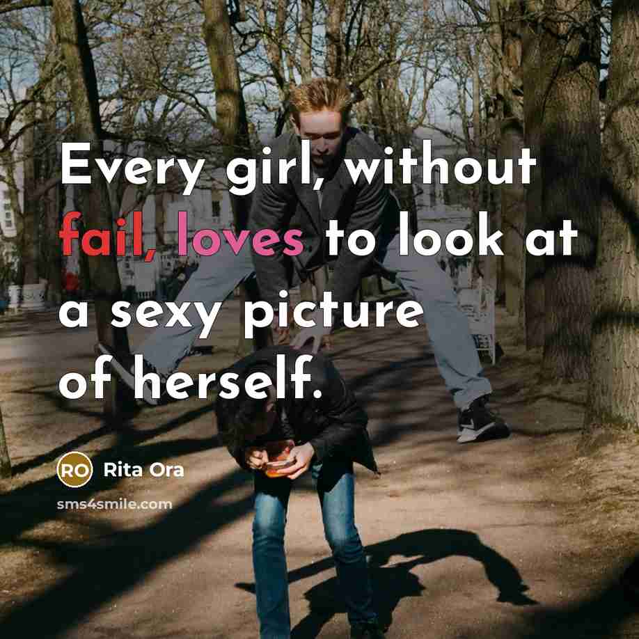 “Every girl, without fail, loves to look at a sexy picture of herself.” quote by Rita Ora
