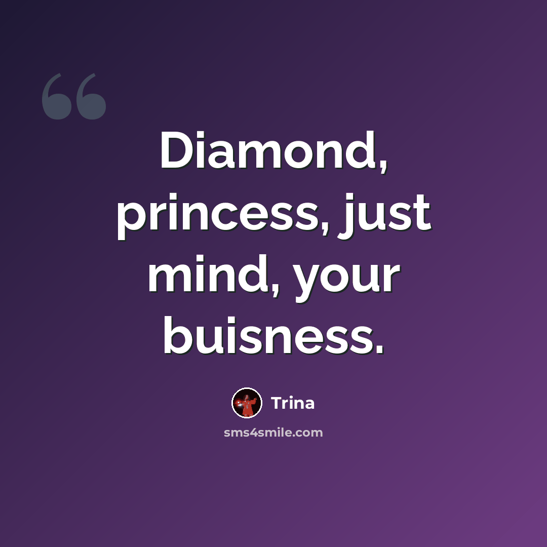 “Diamond, princess, just mind, your buisness.” quote by Trina