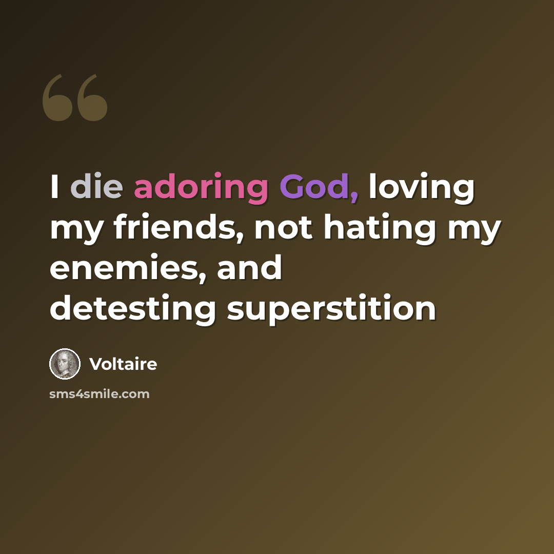“I die adoring God, loving my friends, not hating my enemies, and detesting superstition” quote by Voltaire