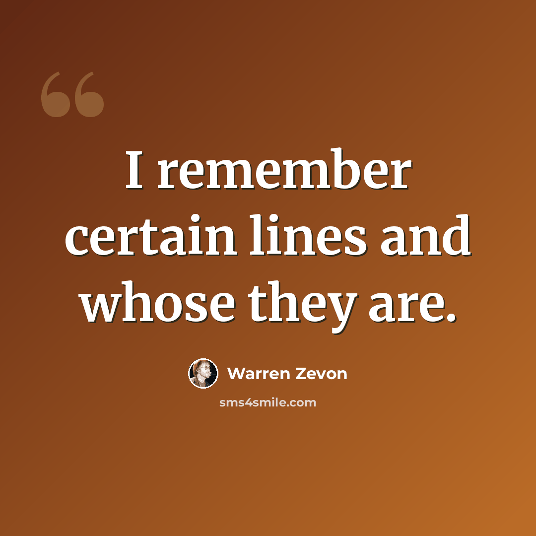 “I remember certain lines and whose they are.” quote by Warren Zevon