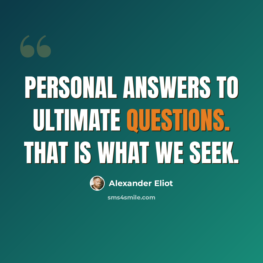 “Personal answers to ultimate questions. That is what we seek.” quote by Alexander Eliot