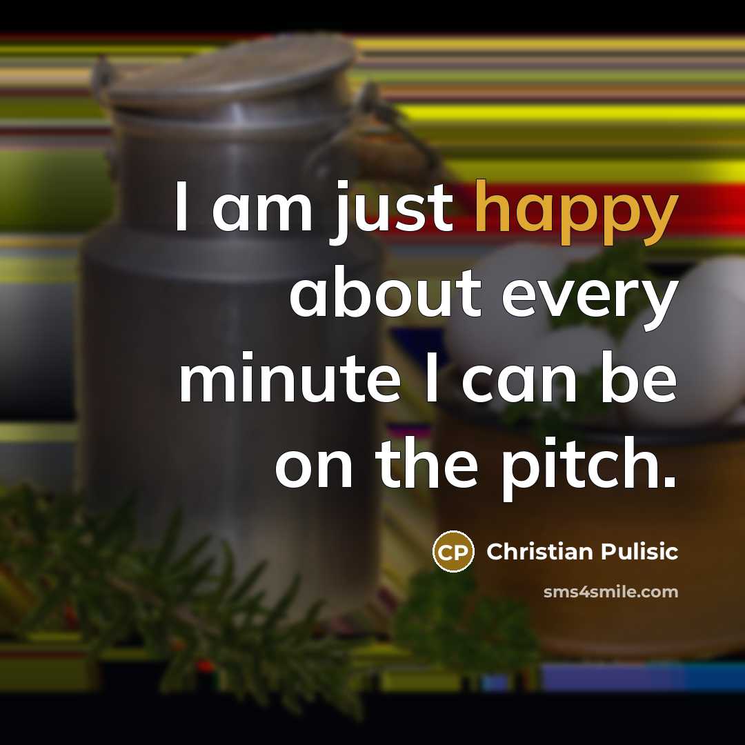 “I am just happy about every minute I can be on the pitch.” quote by Christian Pulisic