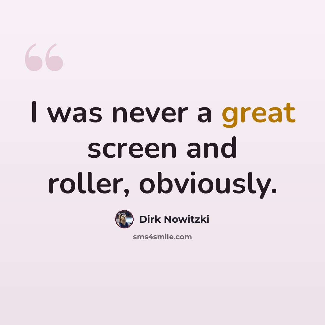 “I was never a great screen and roller, obviously.” quote by Dirk Nowitzki