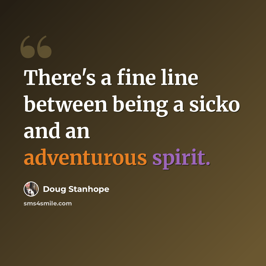 “There's a fine line between being a sicko and an adventurous spirit.” quote by Doug Stanhope