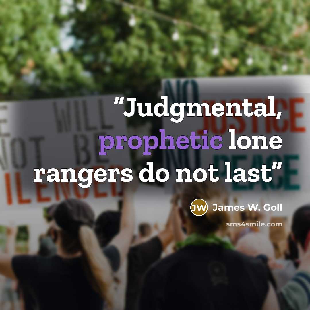 “Judgmental, prophetic lone rangers do not last” quote by James W. Goll