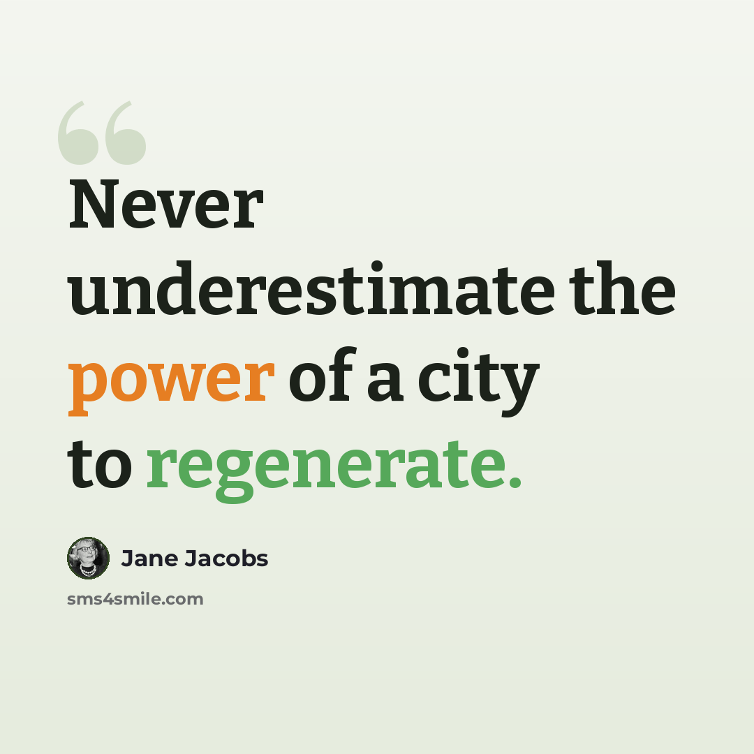 “Never underestimate the power of a city to regenerate.” quote by Jane Jacobs