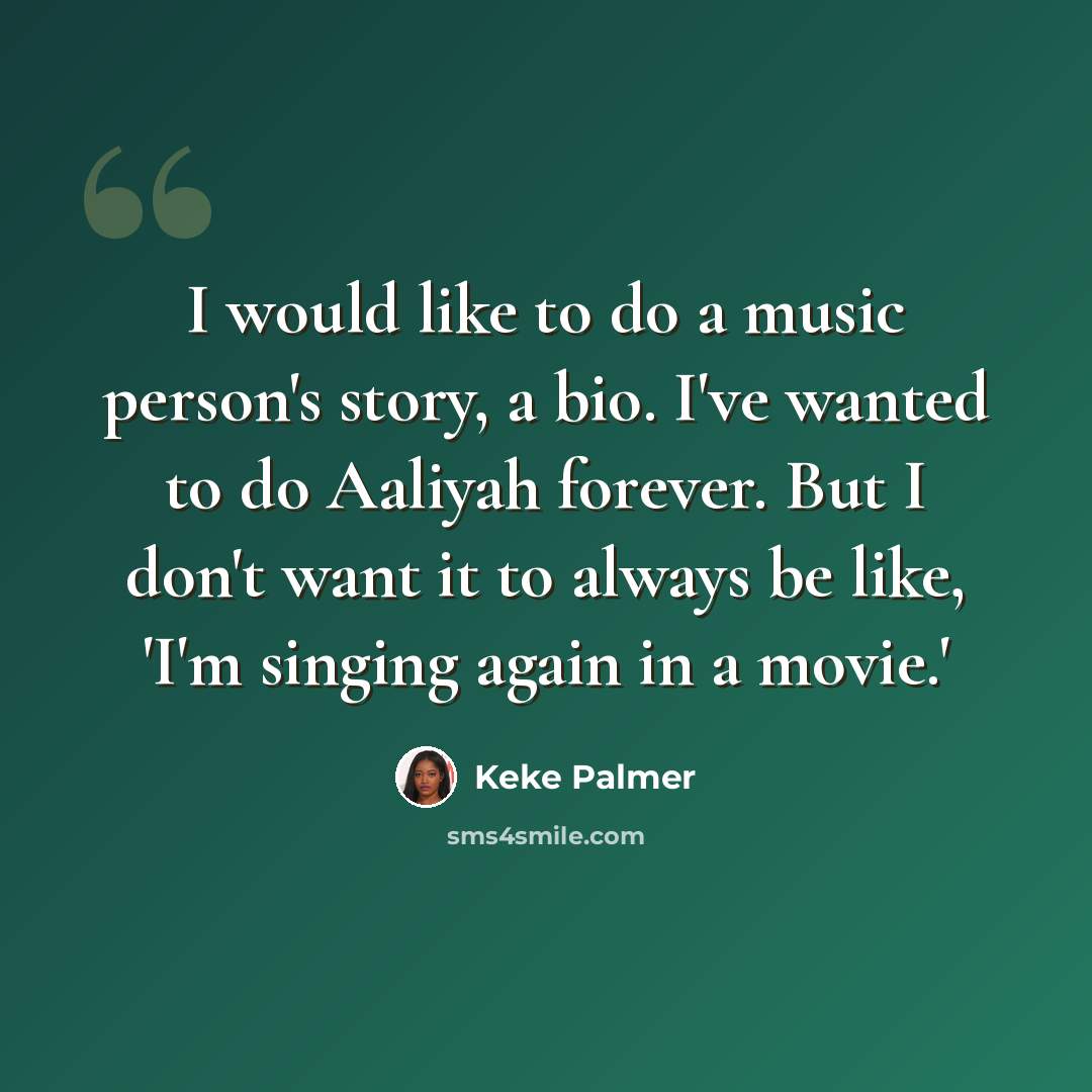 “I would like to do a music person's story, a bio. I've wanted to do Aaliyah forever. But I don't want it to always be like, 'I'm singing again in a movie.'” quote by Keke Palmer