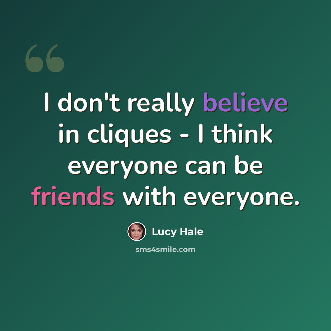 “I don't really believe in cliques - I think everyone can be friends with everyone.” quote by Lucy Hale