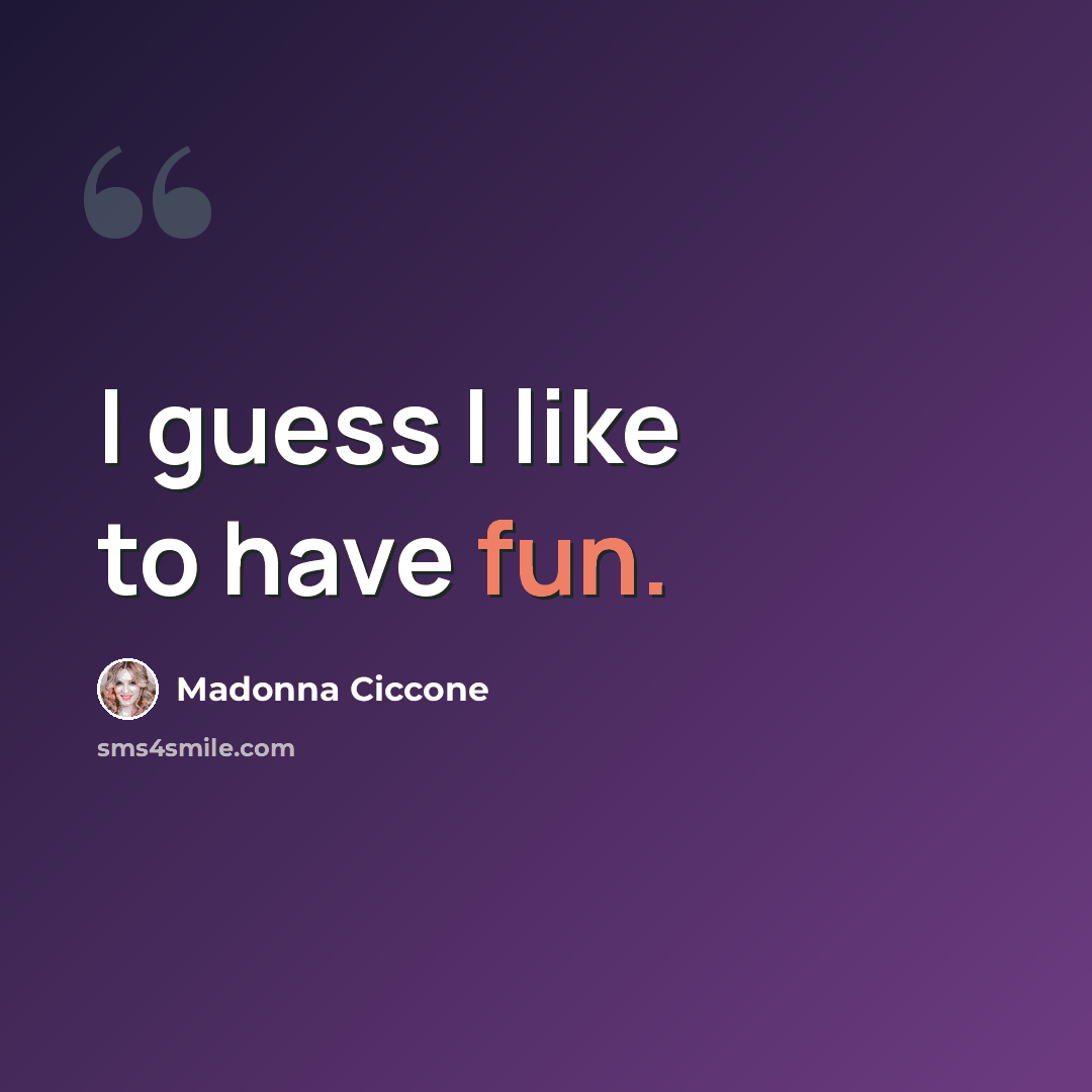 “I guess I like to have fun.” quote by Madonna Ciccone