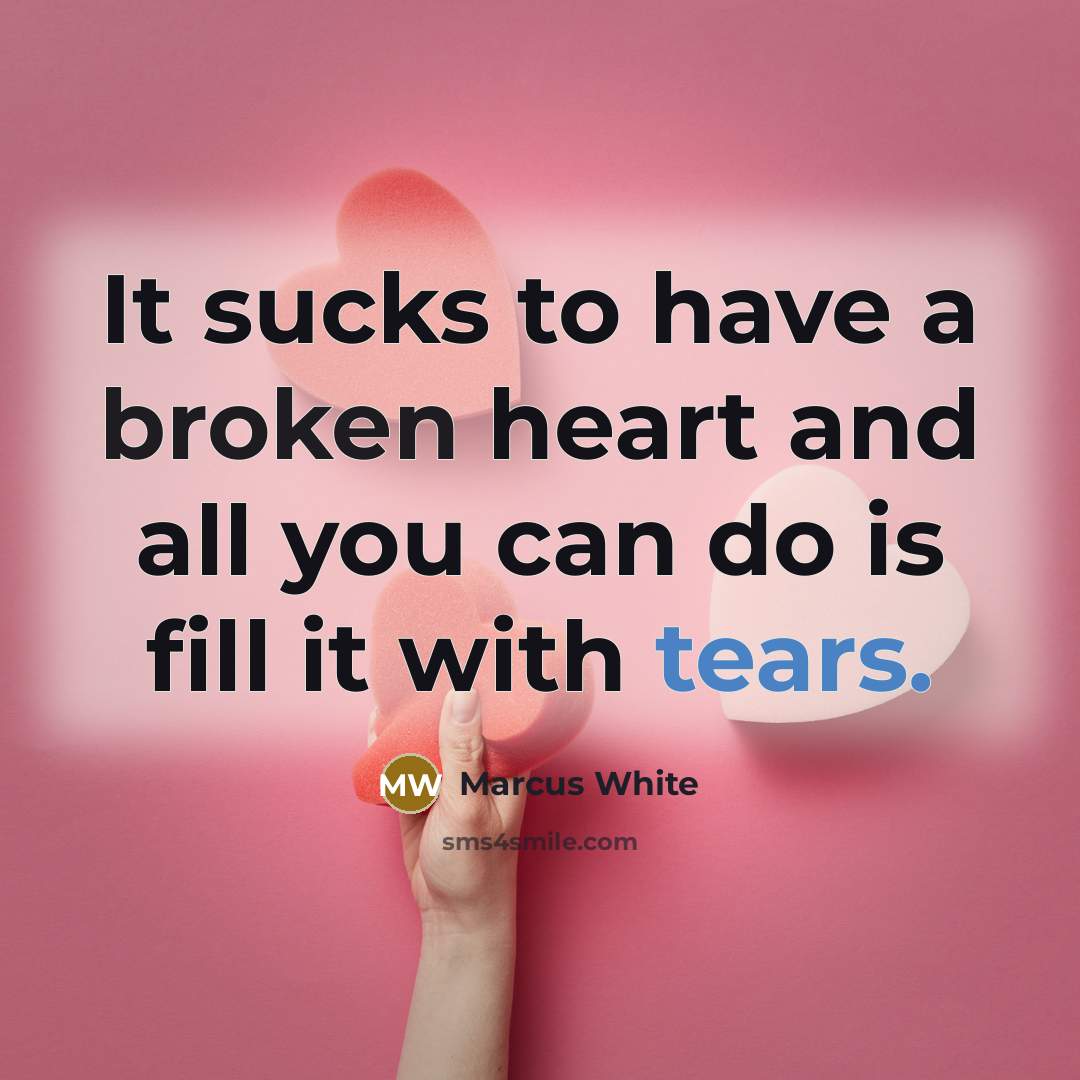 “It sucks to have a broken heart and all you can do is fill it with tears.” quote by Marcus White
