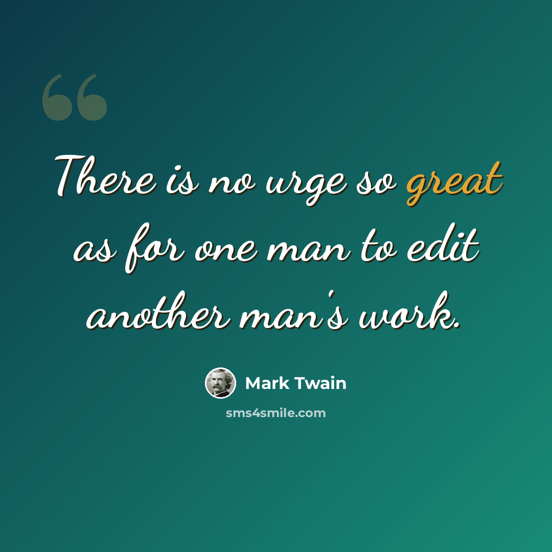 “There is no urge so great as for one man to edit another man's work.” quote by Mark Twain