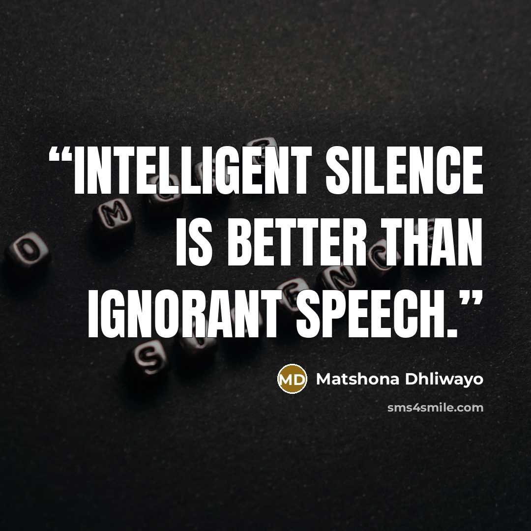 “Intelligent silence is better than ignorant speech.” quote by Matshona Dhliwayo