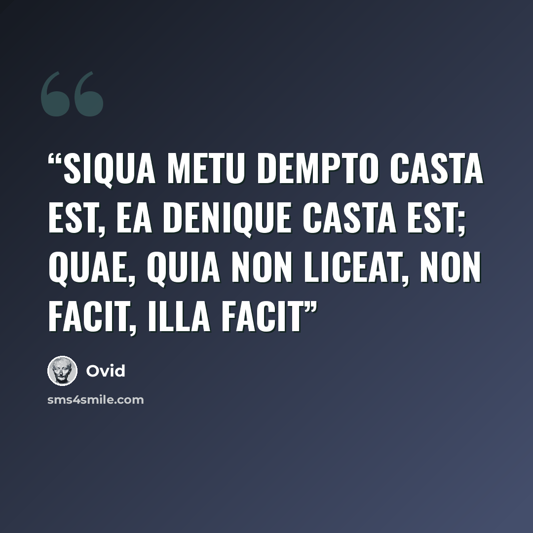 “Siqua metu dempto casta est, ea denique casta est; quae, quia non liceat, non facit, illa facit” quote by Ovid
