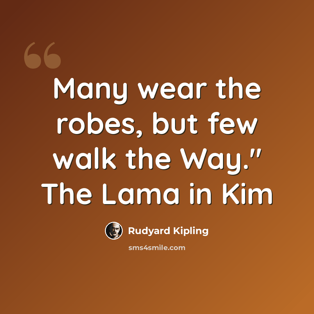 “Many wear the robes, but few walk the Way." The Lama in Kim” quote by Rudyard Kipling