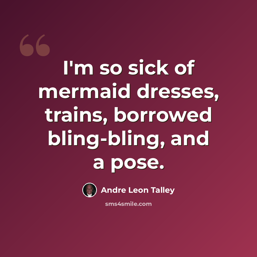 “I'm so sick of mermaid dresses, trains, borrowed bling-bling, and a pose.” quote by Andre Leon Talley