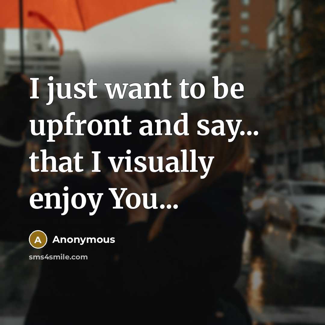 “I just want to be upfront and say... that I visually enjoy You...” quote by Anonymous