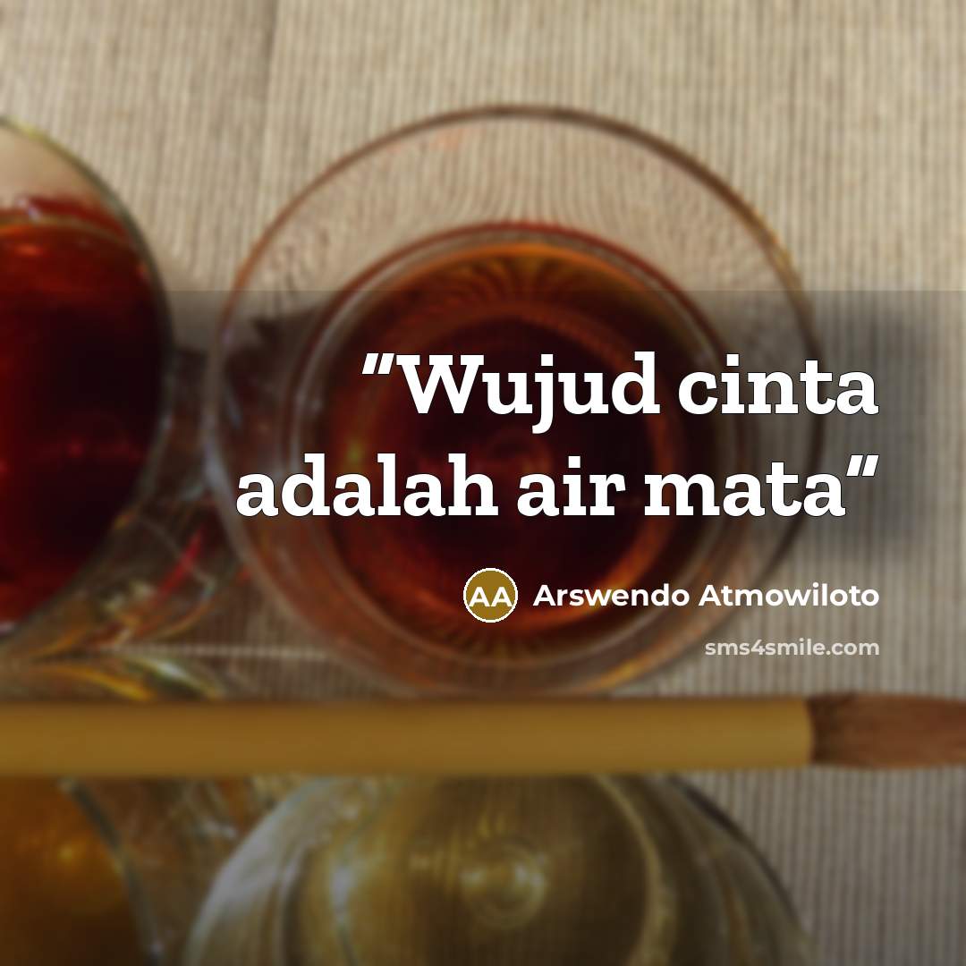 “Wujud cinta adalah air mata” quote by Arswendo Atmowiloto