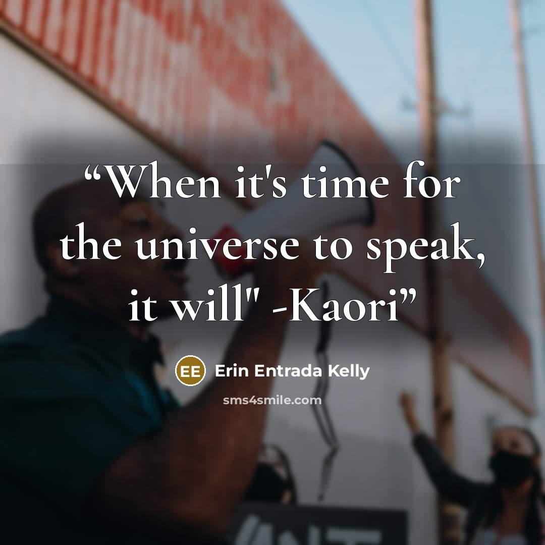 “When it's time for the universe to speak, it will" -Kaori” quote by Erin Entrada Kelly