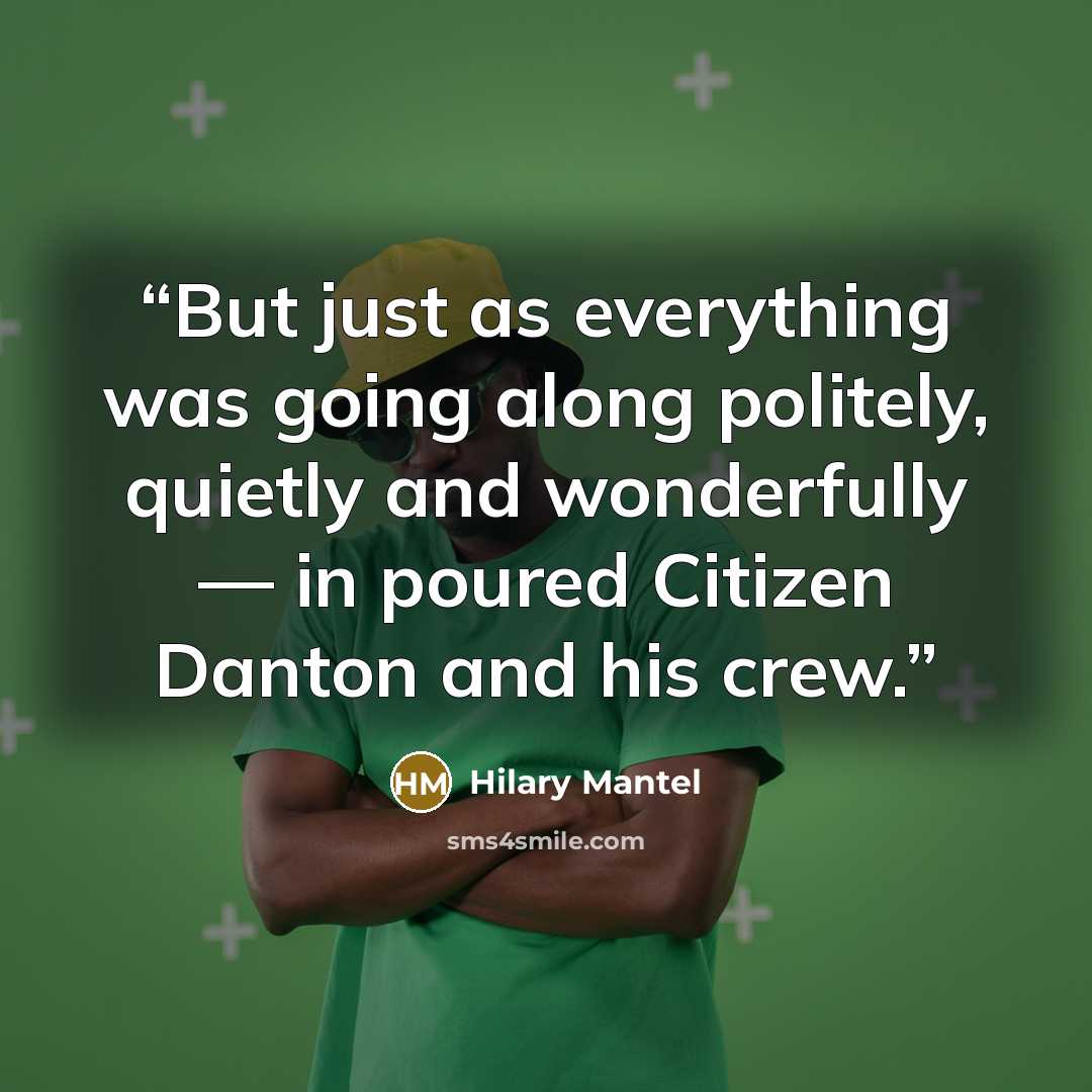 “But just as everything was going along politely, quietly and wonderfully — in poured Citizen Danton and his crew.” quote by Hilary Mantel