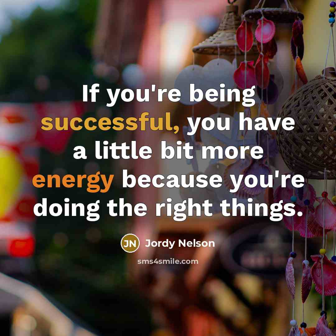 “If you're being successful, you have a little bit more energy because you're doing the right things.” quote by Jordy Nelson