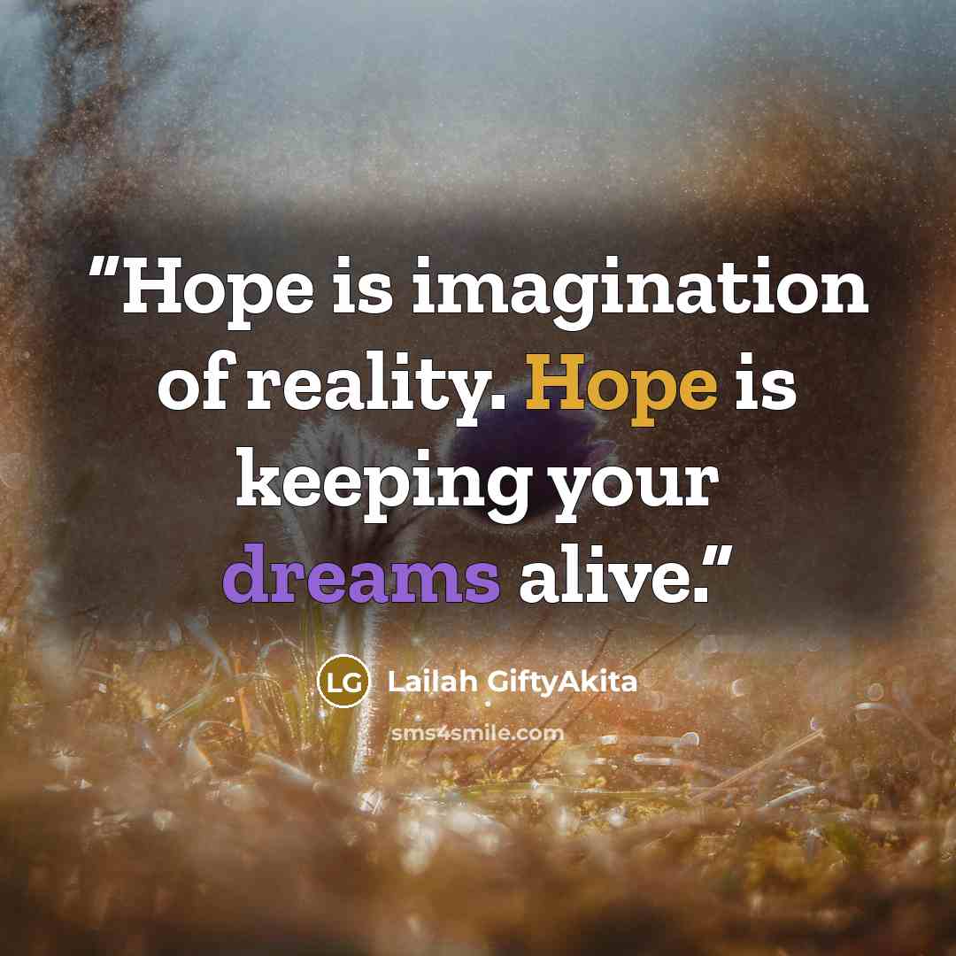 “Hope is imagination of reality. Hope is keeping your dreams alive.” quote by Lailah GiftyAkita