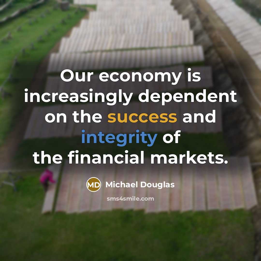 “Our economy is increasingly dependent on the success and integrity of the financial markets.” quote by Michael Douglas