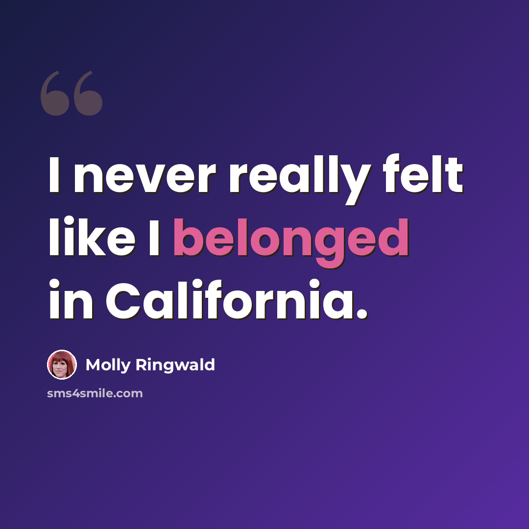 “I never really felt like I belonged in California.” quote by Molly Ringwald