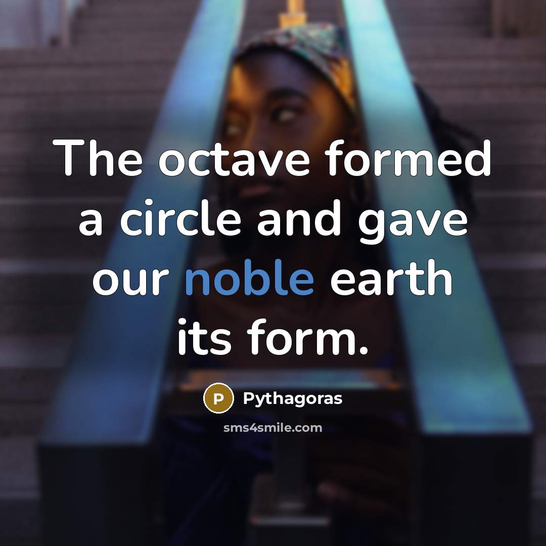 “The octave formed a circle and gave our noble earth its form.” quote by Pythagoras