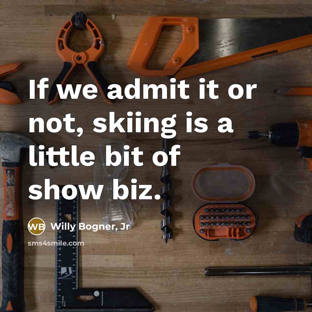 “If we admit it or not, skiing is a little bit of show biz.” quote by Willy Bogner, Jr