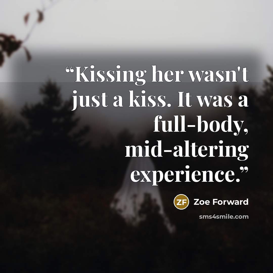 “Kissing her wasn't just a kiss. It was a full-body, mid-altering experience.” quote by Zoe Forward