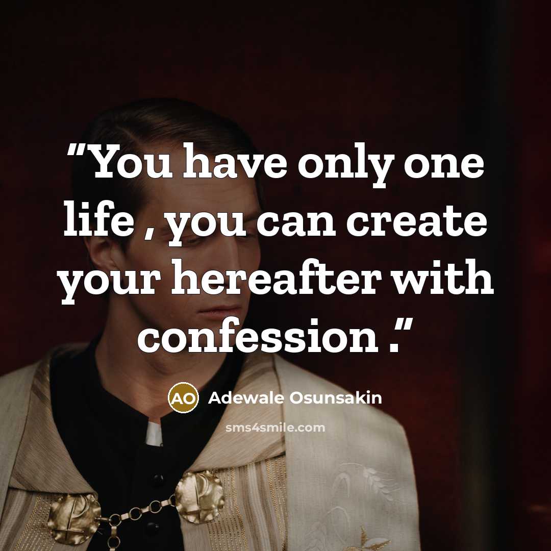“You have only one life , you can create your hereafter with confession .” quote by Adewale Osunsakin