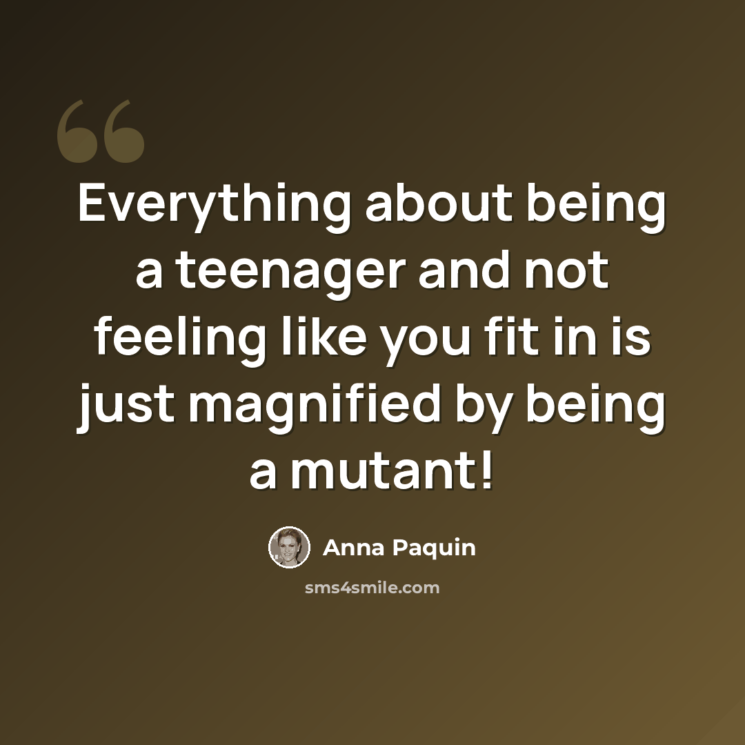 “Everything about being a teenager and not feeling like you fit in is just magnified by being a mutant!” quote by Anna Paquin